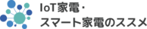 Iot家電•スマート家電のススメ